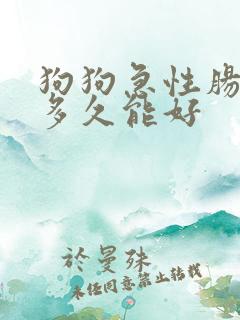 狗狗急性肠胃炎多久能好