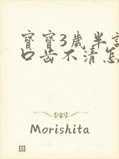 宝宝3岁半说话口齿不清怎么办