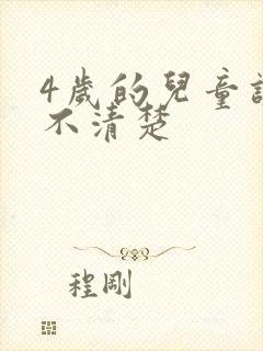 4岁的儿童讲话不清楚