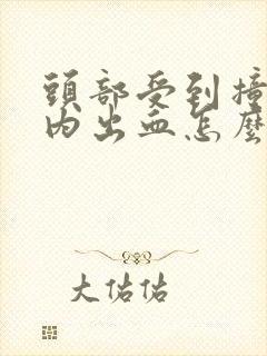 头部受到撞击颅内出血怎么办