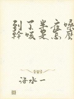 到了半夜嗓子痒干咳是怎么回事