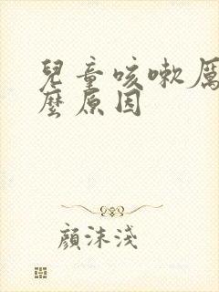 儿童咳嗽厉害什么原因