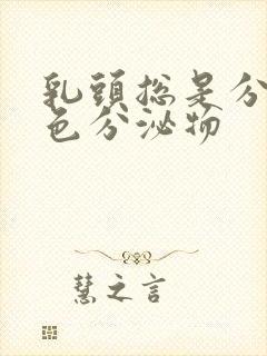 乳头总是分泌白色分泌物