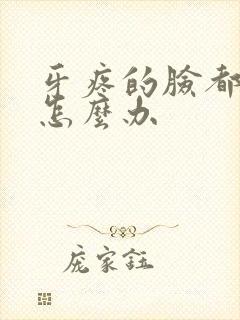 牙疼的脸都肿了怎么办