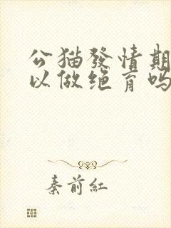 公猫发情期间可以做绝育吗