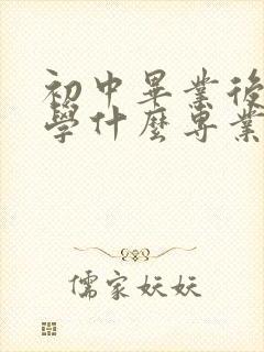 初中毕业后男生学什么专业好