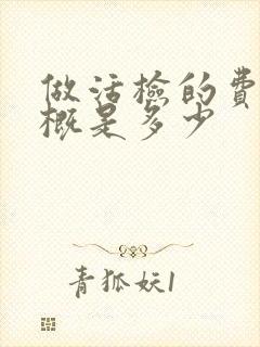 做活检的费用大概是多少