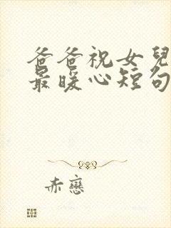 爸爸祝女儿生日最暖心短句