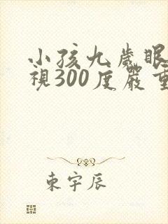 小孩九岁眼睛近视300度严重吗