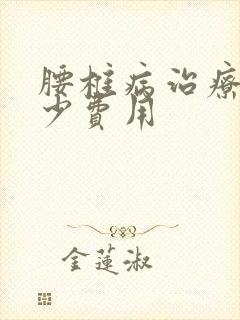 腰椎病治疗需多少费用