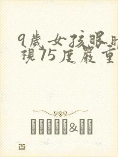 9岁女孩眼睛近视75度严重吗