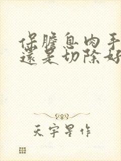 保胆息肉手术好还是切除好