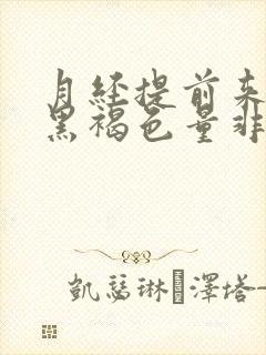 月经提前来颜色黑褐色量非常少