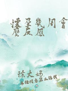 怀孕几周会有什么反应