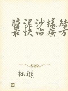 胆泥沙样结石的最快治疗方法