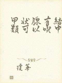 甲状腺有结节3类可以吃中药治疗吗