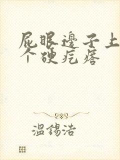 屁眼边子上长了个硬疙瘩