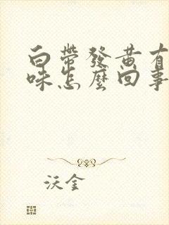 白带发黄有腥臭味怎么回事