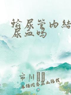 输尿管内结石会尿血吗