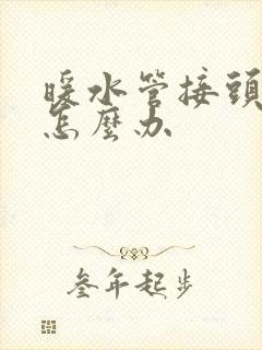 暖水管接头漏水怎么办