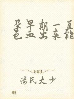 孕早期一直有褐色血出来能保住吗