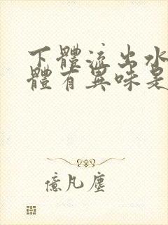 下体流出水样液体有异味是怎么回事