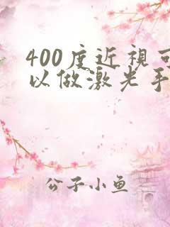 400度近视可以做激光手术吗?