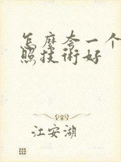 怎么夸一个人拍照技术好