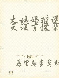 大姨妈推迟了十天没有怀孕是怎么回事