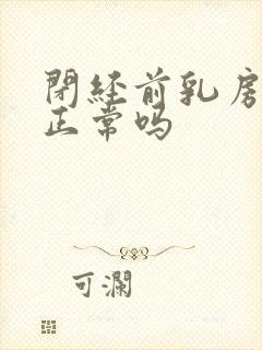 闭经前乳房胀痛正常吗