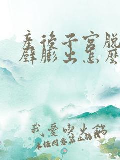 产后子宫脱垂前壁膨出怎么治疗