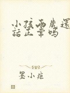 小孩两岁还不说话正常吗