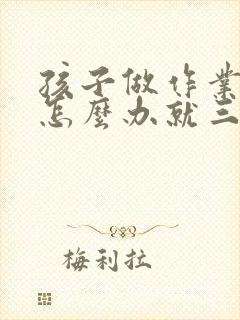 孩子做作业太慢怎么办就三招