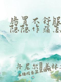 肠胃不舒服肚子隐隐作痛怎么办