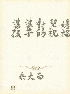 婆婆对儿媳妇生孩子的祝福语