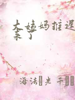 大姨妈推迟七天来了