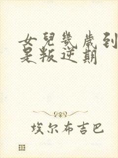 女儿几岁到几岁是叛逆期