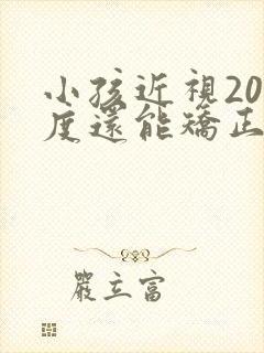 小孩近视200度还能矫正过来吗