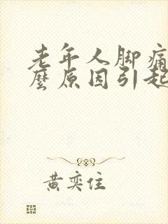 老年人脚痛是什么原因引起的