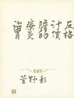 治疗胆汁反流性胃炎的价格