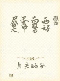 尿蛋白西医好还是中医好