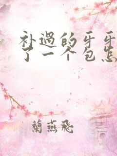 补过的牙牙龈肿了一个包怎么回事