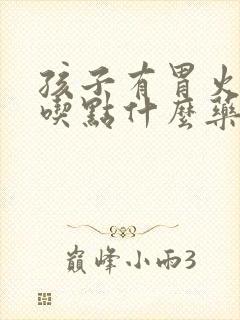 孩子有胃火口臭吃点什么药