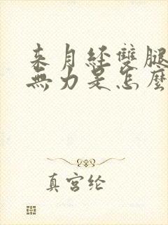 来月经双腿酸软无力是怎么回事