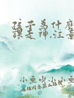 孩子为什么总上课走神,注意力不集中