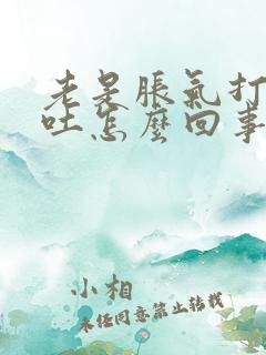 老是胀气打嗝想吐怎么回事