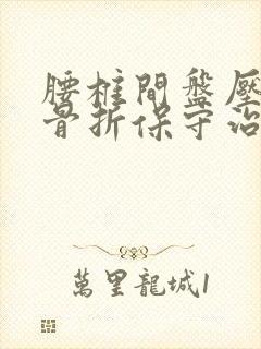 腰椎间盘压缩性骨折保守治疗