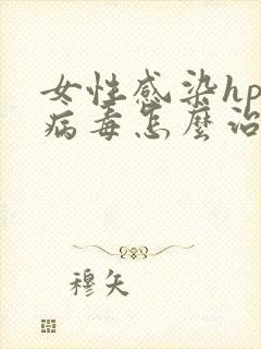 女性感染hpv病毒怎么治