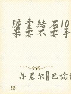 胆囊结石10毫米要不要手术