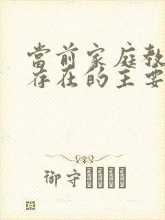 当前家庭教育中存在的主要问题